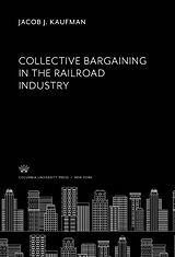 eBook (pdf) Collective Bargaining in the Railroad Industry de Jacob J. Kaufman