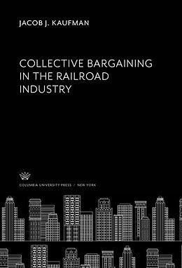 eBook (pdf) Collective Bargaining in the Railroad Industry de Jacob J. Kaufman