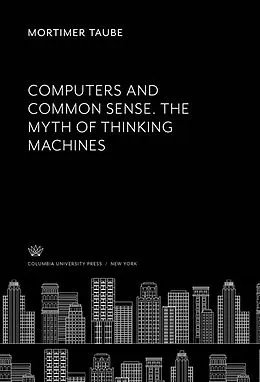 E-Book (pdf) Computers and Common Sense. the Myth of Thinking Machines von Mortimer Taube
