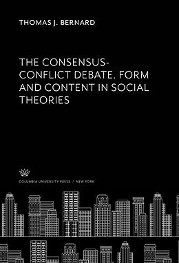 E-Book (pdf) The Consensus-Conflict Debate. Form and Content in Social Theories von Thomas J. Bernard