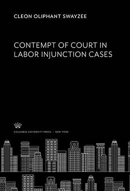 E-Book (pdf) Contempt of Court in Labor Injunction Cases von Cleon Oliphant Swayzee