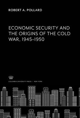 eBook (pdf) Economic Security and the Origins of the Cold War, 1945-1950 de Robert A. Pollard