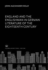 E-Book (pdf) England and the Englishman in German Literature of the Eighteenth Century von John Alexander Kelly