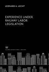 E-Book (pdf) Experience Under Railway Labor Legislation von Leonard A. Lecht