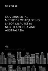 eBook (pdf) Governmental Methods of Adjusting Labor Disputes in North America and Australasia de Ting Tsz Ko