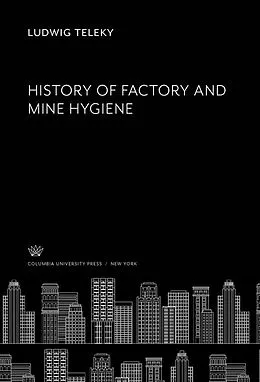 E-Book (pdf) History of Factory and Mine Hygiene von Ludwig Teleky