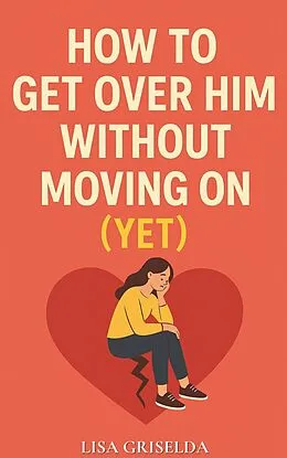E-Book (epub) How To Get Over Him Without Moving On von Lisa Griselda