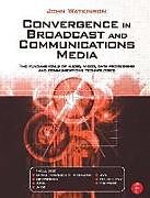 Couverture cartonnée Convergence in Broadcast and Communications Media de John Watkinson