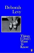 E-Book (epub) Things I Don't Want to Know von Deborah Levy
