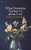 E-Book (epub) What Dementia Teaches Us About Love von Nicci Gerrard