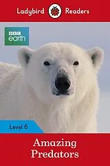 Kartonierter Einband Ladybird Readers Level 6 - BBC Earth - Amazing Predators (ELT Graded Reader ) von Ladybird