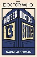 E-Book (epub) Doctor Who: Thirteen Doctors 13 Stories von Naomi Alderman, Malorie Blackman, Holly Black
