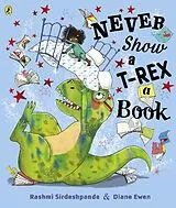 Kartonierter Einband Never Show A T-Rex A Book! von Rashmi Sirdeshpande