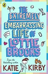 Kartonierter Einband The Extremely Embarrassing Life of Lottie Brooks von Katie Kirby