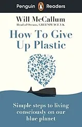 Kartonierter Einband Penguin Readers Level 5: How to Give Up Plastic (ELT Graded Reader) von Will McCallum