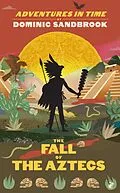 E-Book (epub) Adventures in Time: The Fall of the Aztecs von Dominic Sandbrook