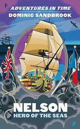 E-Book (epub) Adventures in Time: Nelson, Hero of the Seas von Dominic Sandbrook