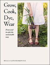 eBook (epub) Grow, Cook, Dye, Wear de Bella Gonshorovitz