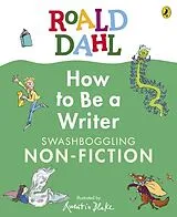 Fester Einband Roald Dahl How to Be a Writer: Swashboggling Non-Fiction von Roald Dahl