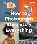 Livre Relié How to Photograph Absolutely Everything de Ang Tom