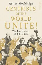 Fester Einband Centrists of the World Unite! von Adrian Wooldridge