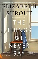 Fester Einband The Things We Never Say von Elizabeth Strout