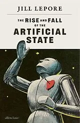 Fester Einband The Rise and Fall of the Artificial State von Jill Lepore