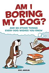 eBook (epub) Am I Boring My Dog? de Edie Jarolim