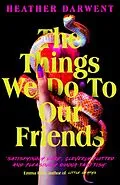 E-Book (epub) The Things We Do To Our Friends von Heather Darwent