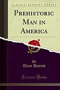E-Book (pdf) Prehistoric Man in America von Dean Harris