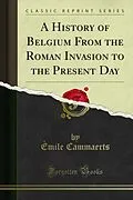 E-Book (pdf) History of Belgium From the Roman Invasion to the Present Day von Emile Cammaerts