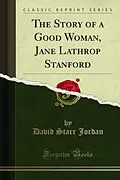 E-Book (pdf) Story of a Good Woman, Jane Lathrop Stanford von David Starr Jordan