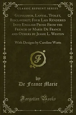 E-Book (pdf) Guingamor, Lanval, Tyolet, Bisclaveret; Four Lais Rendered Into English Prose From the French of Marie De France and Others by Jessie L. Weston von De France Marie
