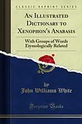 E-Book (pdf) Illustrated Dictionary to Xenophon's Anabasis von John Williams White, Morris H. Morgan