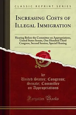 E-Book (pdf) Increasing Costs of Illegal Immigration von United States; Congress; Senate; Committee on Appropriations