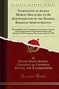 E-Book (pdf) Nomination of Jolene Moritz Molitoris to Be Administrator of the Federal Railroad Administration von United States Senate; Committee on Commerce, Science, and Transportation