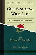 E-Book (pdf) Our Vanishing Wild Life von William T. Hornaday