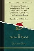 E-Book (pdf) Designing, Cutting and Grading Boot and Shoe Patterns, and Complete Manual for the Stitching Room von Charles B. Hatfield