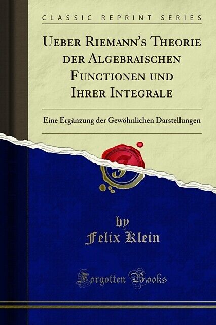 Ueber Riemann''s Theorie der Algebraischen Functionen und Ihrer Integrale