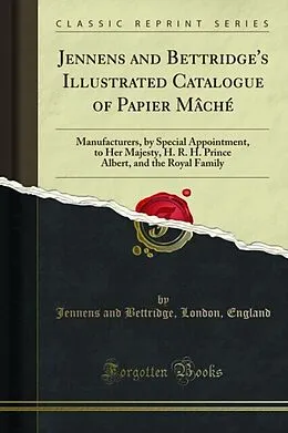 E-Book (pdf) Jennens and Bettridge's Illustrated Catalogue of Papier Mache von Jennens and Bettridge, London, England