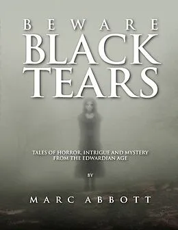 E-Book (epub) Beware Black Tears - Tales of Horror, Intrigue and Mystery from the Edwardian Age von Marc Abbott