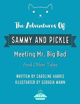 E-Book (epub) The Adventures of Sammy and Pickle: Meeting Mr. Big Bad and Other Tales von Caroline Harris, Georgia Mann