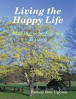 E-Book (epub) Living the Happy Life - Making Your Journey Within von Bishop Ben Ugbine