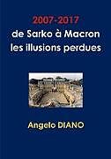 Couverture cartonnée 2007-2017, de Sarko à Macron, les illusions perdues de Angelo Diano