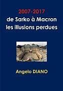 Couverture cartonnée 2007-2017, de Sarko à Macron, les illusions perdues de Angelo Diano