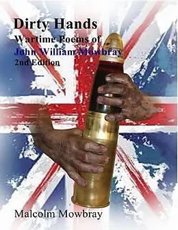 E-Book (epub) Dirty Hands, Wartime Poems of, John William Mowbray, 2nd Edition von Malcolm Mowbray