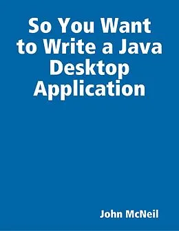 E-Book (epub) So You Want to Write a Java Desktop Application von John McNeil