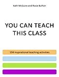E-Book (epub) You Can Teach This Class - 194 Inspirational Teaching Activities von Kathleen McGuire, Rosie Bufton