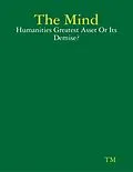 E-Book (epub) The Mind - Humanities Greatest Asset Or Its Demise? von Tm