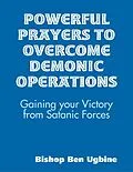 E-Book (epub) Powerful Prayers to Overcome Demonic Operations, (Gaining your Victory from Satanic Forces) von Bishop Ben Ugbine
